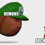 Demons and Archangels be leik | DEMONS; ARCHANGELS | image tagged in nut luigi look at mario | made w/ Imgflip meme maker