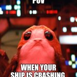 dont crash | POV; WHEN YOUR SHIP IS CRASHING | image tagged in starwars | made w/ Imgflip meme maker