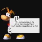 Stop AI! | The more you use AI the more dangers you'll face.
you'll also be dragged down to Hell. | image tagged in rayman holding a sign | made w/ Imgflip meme maker