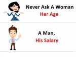 Never ask a woman her age. A man, his salary