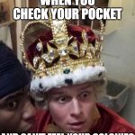 King George Panicked Mentallity | WHEN YOU CHECK YOUR POCKET; AND CAN'T FEEL YOUR COLONIES | image tagged in king george panicked mentallity | made w/ Imgflip meme maker