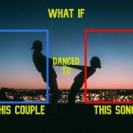 What if This Couple danced to this song?