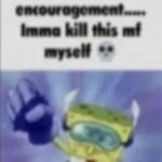 fck suicide encouragement i'ma kill this mf myself