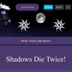 Two Time and their quote ?✨ | Shadows Die Twice! | image tagged in two time announcement temp | made w/ Imgflip meme maker