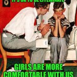 Rockwell | IT’S OK TO BE EFFEMINATE; GIRLS ARE MORE COMFORTABLE WITH US | image tagged in rockwell | made w/ Imgflip meme maker