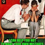 Rockwell | I CAN HELP YOU NOT TO MAKE YOUR OWN MISTAKES | image tagged in rockwell | made w/ Imgflip meme maker
