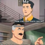 That's the neat part, you don't | Me; How can I be more social? Discord; That's the neat part, you don't. | image tagged in that's the neat part you don't | made w/ Imgflip meme maker