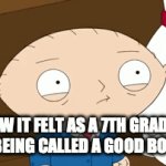 I want to destroy you and break you into pieces. | HOW IT FELT AS A 7TH GRADER WHEN BEING CALLED A GOOD BOY/GIRL. | image tagged in gifs,school,relatable | made w/ Imgflip video-to-gif maker