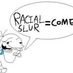 racial slur = funny