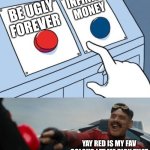 When You Only Pick Red Button Bc Its Your Fav Colour | INFINITY MONEY; BE UGLY FOREVER; YAY RED IS MY FAV COLOUR LET ME PICK THAT | image tagged in robotnik button,bruh | made w/ Imgflip meme maker