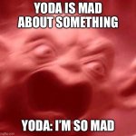 Yoda is mad | YODA IS MAD ABOUT SOMETHING; YODA: I’M SO MAD | image tagged in angry yoda red | made w/ Imgflip meme maker