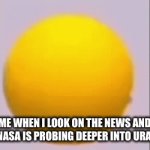 Um | ME WHEN I LOOK ON THE NEWS AND SEE” NASA IS PROBING DEEPER INTO URANUS” | image tagged in gifs,y u no | made w/ Imgflip video-to-gif maker