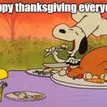 happy thanksgiving | happy thanksgiving everyone | image tagged in memes,charlie brown thanksgiving,thanksgiving | made w/ Imgflip meme maker