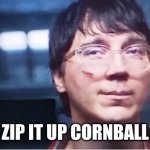 Does He Know Template | ZIP IT UP CORNBALL | image tagged in does he know template | made w/ Imgflip meme maker