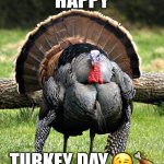 Turkey Day | HAPPY; TURKEY DAY 😘🍗 | image tagged in thanksgiving day | made w/ Imgflip meme maker