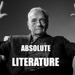 Absolute literature | LITERATURE; ABSOLUTE | image tagged in absolute cinema | made w/ Imgflip meme maker