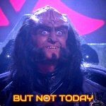 Gowron Not Today | BUT NOT TODAY | image tagged in gloating gowron,not today,but not today,perhaps but not today,gowron,gloat | made w/ Imgflip meme maker