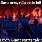 Slavic Iron Giant Army | When the Slavic Army rolls out in full formation; Even the Iron Giant starts taking notes | image tagged in slavic iron giant army,slavic armu | made w/ Imgflip meme maker