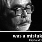 X Was a mistake Hayao Miyazaki