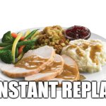 Black Friday breakfast be like | INSTANT REPLAY | image tagged in thanksgiving dinner | made w/ Imgflip meme maker