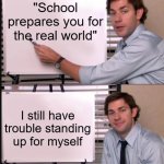 I've tried it for years, and it rarely works, in person or online. | "School prepares you for the real world"; I still have trouble standing up for myself | image tagged in memes,jim halpert pointing to whiteboard,school,defense,relatable,smh | made w/ Imgflip meme maker