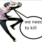 we need to kill ____