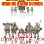 TMNT Grown up | ME AND MY FRIENDS READING BEANO COMICS; ME AND MY FRIENDS READING 2000 AD | image tagged in tmnt grown up,comics/cartoons,comics,beano,2000ad,united kingdom | made w/ Imgflip meme maker