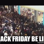 You Know What That Means | BLACK FRIDAY BE LIKE | image tagged in gifs,black friday | made w/ Imgflip video-to-gif maker