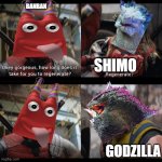 this is how a a monsterverse x garten of banban crossover could work part 2 | BANBAN; SHIMO; GODZILLA | image tagged in listen to me,godzilla | made w/ Imgflip meme maker