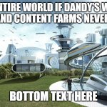 WHO CREATED THIS TAG | THE ENTIRE WORLD IF DANDY'S WORLD HATERS AND CONTENT FARMS NEVER EXISTED; BOTTOM TEXT HERE | image tagged in the future world if,anti dandy's world | made w/ Imgflip meme maker