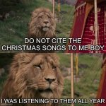 I Was Listening To Christmas Songs All Year | DO NOT CITE THE CHRISTMAS SONGS TO ME BOY; I WAS LISTENING TO THEM ALL YEAR | image tagged in do not cite the deep magic to me witch blank template no text,christmas songs,music,happy holidays | made w/ Imgflip meme maker