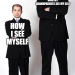 Tall and short | HOW MY GRANDPARENTS SEE MY SELF; HOW I SEE MYSELF | image tagged in tall and short | made w/ Imgflip meme maker