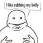 I like rubbing my belly meme