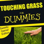For Dummies | TOUCHING GRASS; Sweaty Gamer Edition | image tagged in for dummies,gamer,memes,gaming,touch grass | made w/ Imgflip meme maker