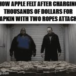 Apple is starting to get greedy again | HOW APPLE FELT AFTER CHARGING THOUSANDS OF DOLLARS FOR A NAPKIN WITH TWO ROPES ATTACHED | image tagged in gifs,relatable,expensive,apple inc,too damn high,ahhhhhhhhhhhhh | made w/ Imgflip video-to-gif maker