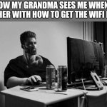 Gigachad helps | HOW MY GRANDMA SEES ME WHEN I HELP HER WITH HOW TO GET THE WIFI BACK: | image tagged in gigachad on the computer | made w/ Imgflip meme maker