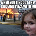 Disaster Girl | WHEN YOU FINDOUT THEY EAT RIBS AND PIZZA WITH FORKS | image tagged in memes,disaster girl,bbq,pizza | made w/ Imgflip meme maker