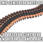 Arthropleura | THIS CENTIPEDE HATES 6 7; UPVOTE FOR CENTIPEDE IGNORE FOR 6 7 AND A ROCK | image tagged in arthropleura | made w/ Imgflip meme maker