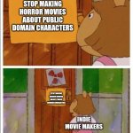 Public Domain Horror | STOP MAKING HORROR MOVIES ABOUT PUBLIC DOMAIN CHARACTERS; STOP MAKING HORROR MOVIES ABOUT PUBLIC DOMAIN CHARACTERS; INDIE MOVIE MAKERS | image tagged in that sign won't stop me | made w/ Imgflip meme maker