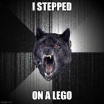 ouch! | I STEPPED; ON A LEGO | image tagged in memes,insanity wolf,reset | made w/ Imgflip meme maker