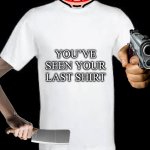 Title her | YOU’VE SEEN YOUR LAST SHIRT | image tagged in t shirt | made w/ Imgflip meme maker