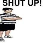 SHUT UP , MY FATHER WORK IN...