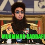 The Dictator | MUAMMAR GADDAFI | image tagged in the dictator | made w/ Imgflip meme maker