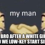 we know every word | ME AND BRO AFTER A WHITE GIRL SONG COMES ON SO WE LOW-KEY START SINGING ALONG | image tagged in dap me up the good ending | made w/ Imgflip meme maker