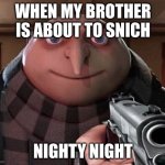 Gru Gun | WHEN MY BROTHER IS ABOUT TO SNICH; NIGHTY NIGHT | image tagged in gru gun | made w/ Imgflip meme maker