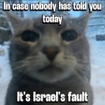 In case if nobody has told you today, it’s Israel’s fault meme