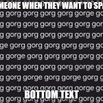 Meme Example to g o r g, Did i Cook, chat? | SOMEONE WHEN THEY WANT TO SPAM:; BOTTOM TEXT | image tagged in g o r g,example,viral meme,funny memes,viral template | made w/ Imgflip meme maker