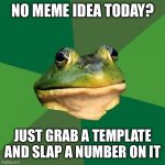 Can’t go wrong with a number meme | NO MEME IDEA TODAY? JUST GRAB A TEMPLATE AND SLAP A NUMBER ON IT | image tagged in memes,foul bachelor frog,reset | made w/ Imgflip meme maker