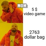 Drake Hotline Bling | MOM:; 5 $ video game; 2763 dollar bag | image tagged in memes,drake hotline bling | made w/ Imgflip meme maker