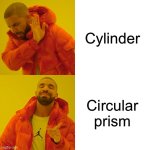 Drake Hotline Bling | Cylinder; Circular prism | image tagged in memes,drake hotline bling | made w/ Imgflip meme maker